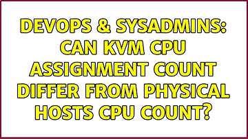 DevOps & SysAdmins: Can KVM CPU assignment count differ from physical hosts CPU count?