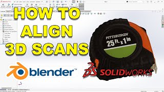 How to Align 3D scans in Blender and SolidWorks
