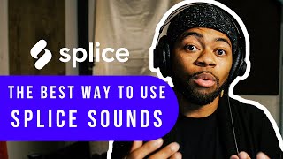 The Best Way To Use Splice Sounds