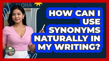 How Can I Use Synonyms Naturally In My Writing? - Lexicon Lounge