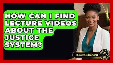 How Can I Find Lecture Videos About the Justice System? - Justice System Explained