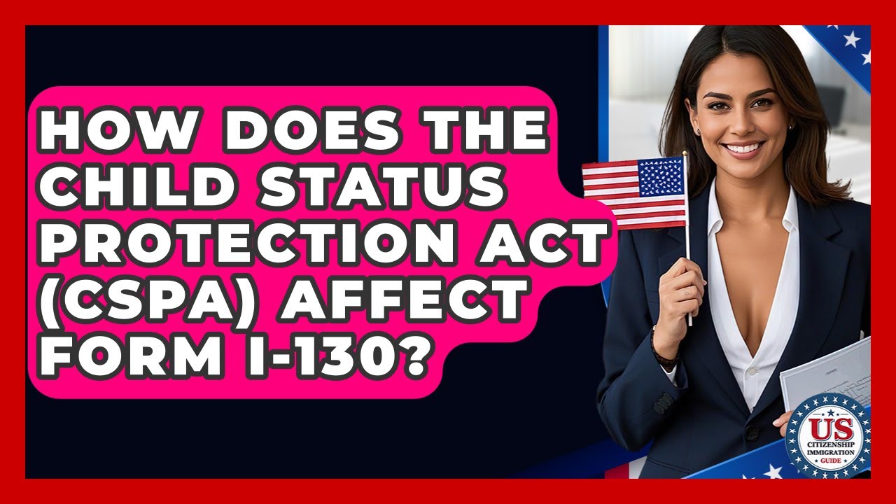How Does The Child Status Protection Act (CSPA) Affect Form I-130?