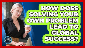 How Does Solving Your Own Problem Lead To Global Success? - The Startup Growth Hub