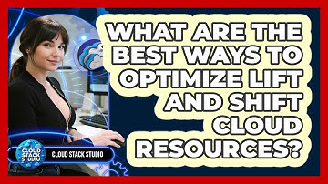 What Are The Best Ways To Optimize Lift And Shift Cloud Resources? - Cloud Stack Studio