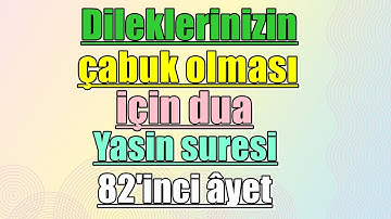 Dileklerinizin çabuk olması için dua Yasin suresi 82'inci âyet