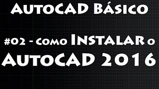 Auto CAD Básico #002 - Como instalar o AutoCAD 2016