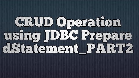 12.CRUD Operation using JDBC PreparedStatement_PART2
