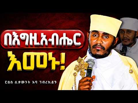 በእግዚአብሔር እመኑ! | ድንቅ ትምህርት በርእሰ ሊቃውንት አባ ገብረኪዳን ግርማ Aba Gebrekidan New Sibket 2026