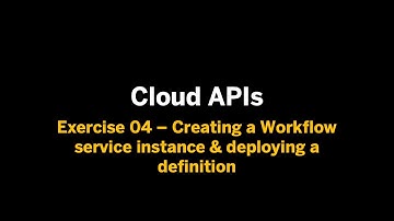 Cloud APIs - Ex.04 - Creating a Workflow service instance & deploying a definition