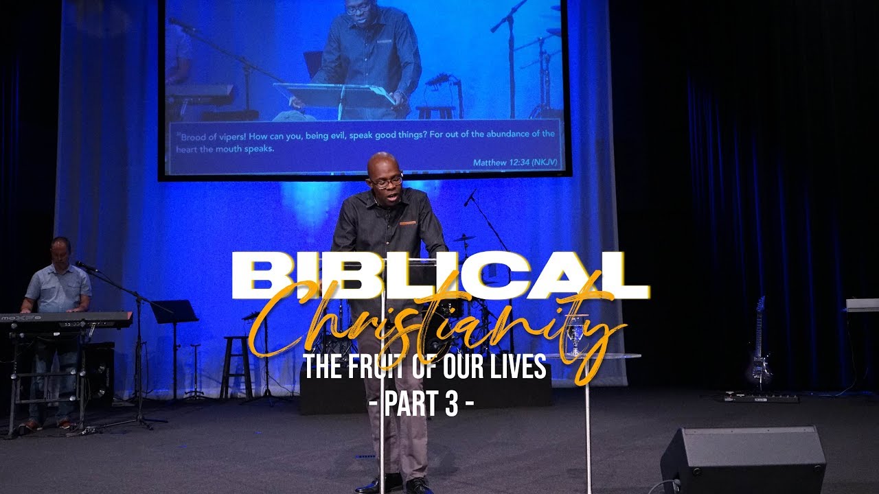 Biblical Christianity | The Fruit of Our Lives (Part 3)