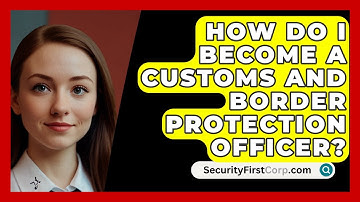 How Do I Become A Customs And Border Protection Officer? - SecurityFirstCorp.com