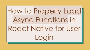 How to Properly Load Async Functions in React Native for User Login