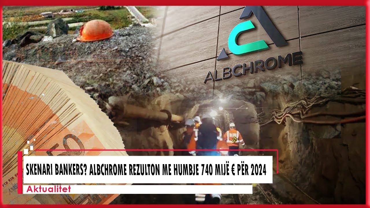 Skenari Bankers? Albchrome rezulton me humbje 740 mijë € për 2024‼️
