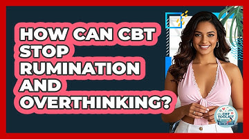 How Can CBT Stop Rumination And Overthinking? - CBT Toolkit