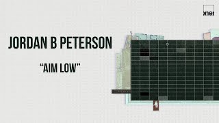 Jordan Peterson “Aim low”
