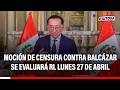 🔴🔵 Moción de censura contra José Balcázar sería evaluada tras semana de representación