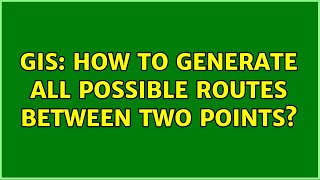 GIS: How to generate all possible routes between two points