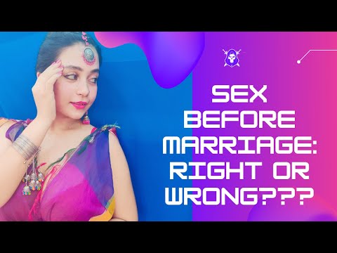 SEX BEFORE MARRIAGE : RIGHT OR WRONG ??