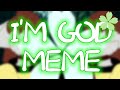 I&#39;m god•meme• {TRADE with Erika Cat/Sad_Melon. Loop}