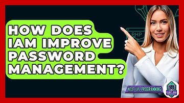 How Does IAM Improve Password Management? - Next LVL Programming