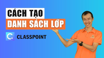 Tạo danh sách lớp trên classpoint| Bùi Duy Phương