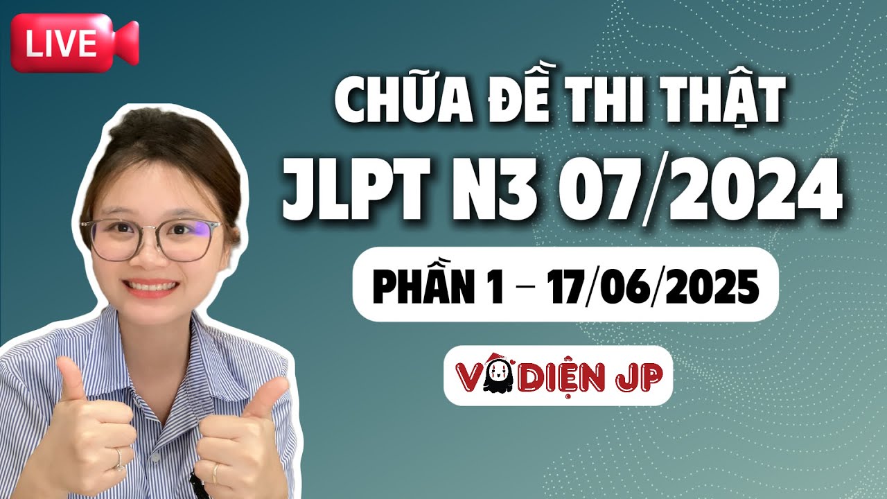 Chữa đề thi JLPT N3 07/2024 cùng vô Diện ss (phần1)