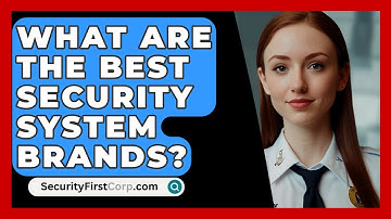 What Are The Best Security System Brands? - SecurityFirstCorp.com