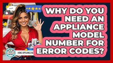 Why Do You Need An Appliance Model Number For Error Codes? - Home Appliance Report
