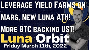 Leverage Yield Farming on Mars, New Luna ATH and More BTC backing UST! Friday March 11, 2022