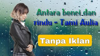 Antara benci dan rindu - Tami Aulia (Cover+Lirik)