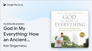 God in My Everything: How an Ancient Rhythm… by Ken Shigematsu · Audiobook preview