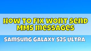 How to fix wont send MMS messages in Samsung Galaxy S25 Ultra