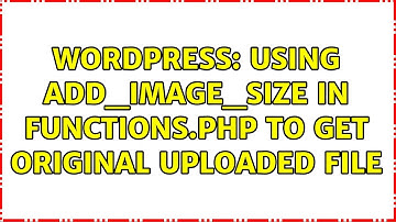 Wordpress: Using add_image_size in functions.php to get original uploaded file