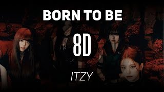 𝟴𝗗 𝗠𝗨𝗦𝗶𝗖 | BORN TO BE - ITZY (있지) | 𝑈𝑠𝑒 ℎ𝑒𝑎𝑑𝑝ℎ𝑜𝑛𝑒𝑠🎧