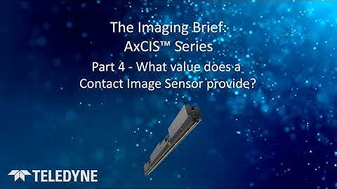 The Imaging Brief: AxCIS Series - Part 4: What value does a Contact Image Sensor provide?