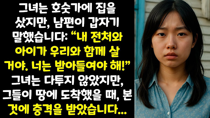 그녀는 호숫가에 집을 샀지만, 남편이 이렇게 말했습니다: “내 전처와 아이가 우리와 함께 살 거야. 받아들여야 해!”
