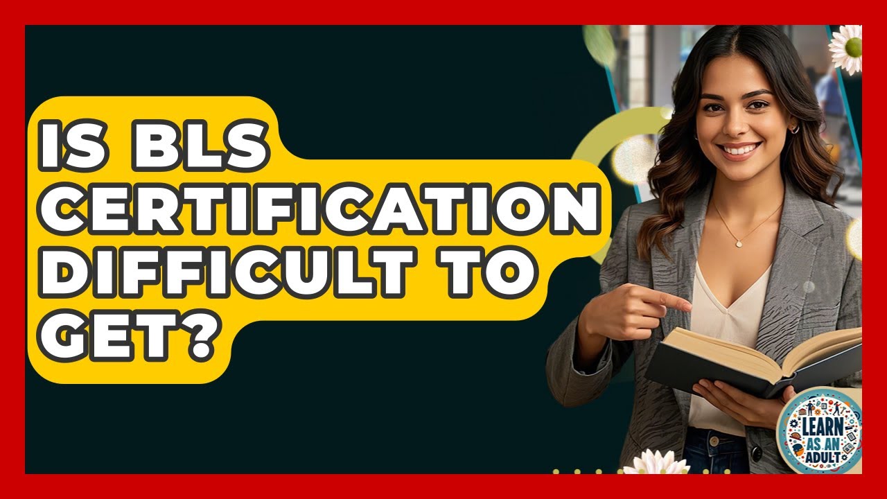Is BLS Certification Difficult To Get? - Learn As An Adult