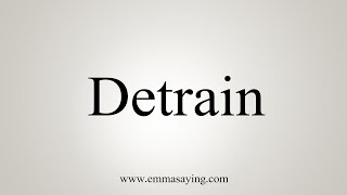 How To Say Detrain