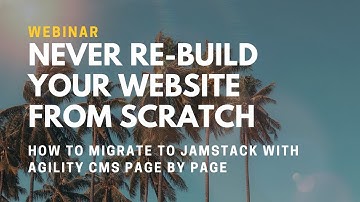 How To Migrate to JAMStack with Agility CMS: Never Re-build Your Website from Scratch  (Webinar)