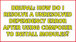 Drupal: How do I resolve a unresolved dependency error after using Composer to install modules?
