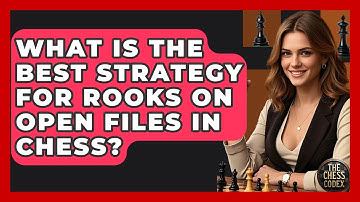 What Is The Best Strategy For Rooks On Open Files In Chess? - The Chess Codex