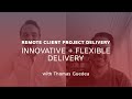 Remote client project delivery innovative  flexible delivery