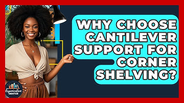 Why Choose Cantilever Support For Corner Shelving? - Your Organization Mentor