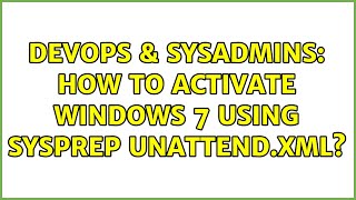 Celebrity DevOps & SysAdmins: How to activate Windows 7 using sysprep unattend.xml? Wealth
