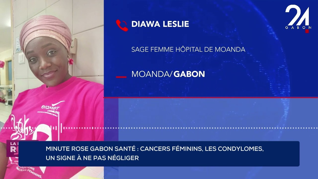 MINUTE ROSE GABON SANTÉ : CANCERS FÉMININS, LES CONDYLOMES, UN SIGNE À NE PAS NÉGLIGER