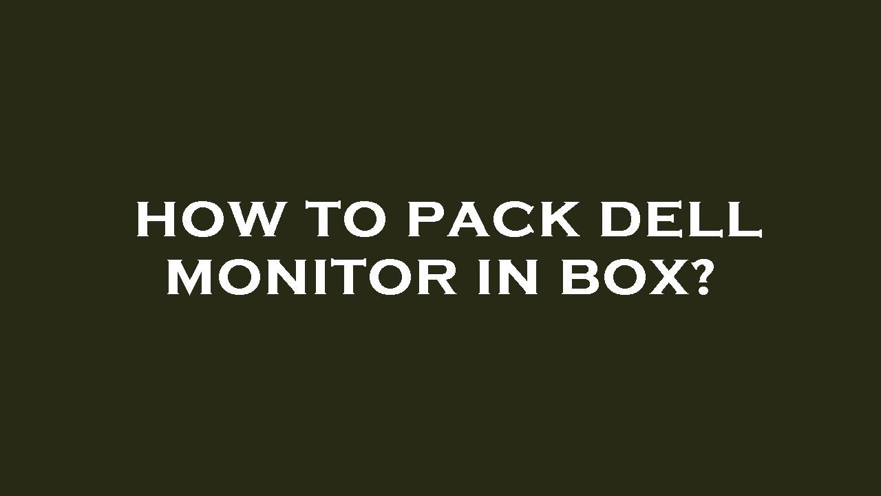 How to pack dell monitor in box? - YouTube