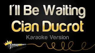 Cian Ducrot - I'll Be Waiting (Karaoke Version) chords