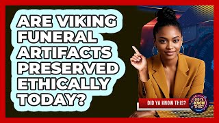 Are Viking Funeral Artifacts Preserved Ethically Today? - Did Ya Know This