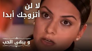 لا لن أتزوجك أبدا | مسلسل و يبقى الحب  - الحلقة 18