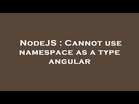 NodeJS : Cannot use namespace as a type angular